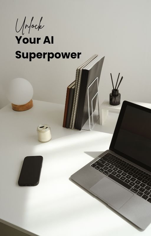 Minimal workspace with a laptop, notebooks, and phone on a white desk featuring the text “Unlock Your AI Superpower.”
